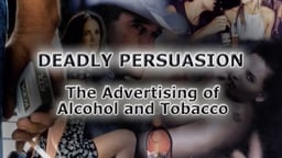 Deadly Persuasion - The Advertising of Alcohol and Tobacco