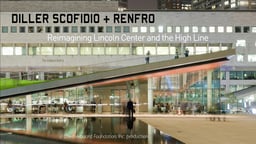 Diller Scofidio + Renfro - Reimagining Lincoln Center and the High Line
