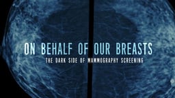 On Behalf of our Breasts - The Dark Side of Screening