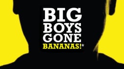 Big Boys Gone Bananas - Abridged Version