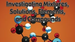 Investingating Mixtures, Solutions, Elements, and Compounds