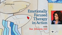 Emotionally Focused Therapy in Action with Sue Johnson - Part 1