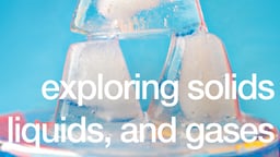 Exploring Solids, Liquids, and Gases