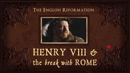 The English Reformation: Henry VIII & The Break With Rome - Why Henry VIII Broke from the Catholic Church