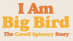 I Am Big Bird - The Life and Career of Puppet Performer Caroll Spinney