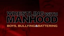 Wrestling with Manhood - Boys, Bullying and Battering