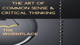 Employee Training The Art of Common Sense & Critical Thinking:The Workplace