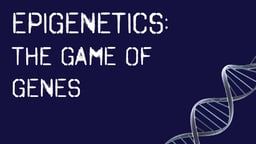 Epigenetics: The Game of Genes - Our Genes, Our Environment, Our Destiny