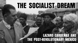 The Socialist Dream - President Lázaro Cárdenas and the Socialist Ideals his inspired in Mexico
