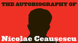 The Autobiography of Nicolae Ceausescu - A Portrait of the Romanian Dictator
