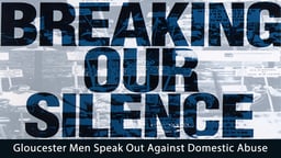 Breaking Our Silence - Gloucester Men Speak Out Against Domestic Abuse