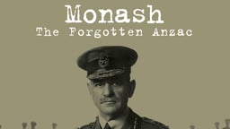 Monash - The Forgotten Anzac - An Australian World War I General