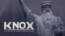 Knox - Life & Legacy of Scotland's Controversial Reformer
