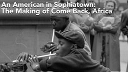 An American In Sophiatown: The Making of Come Back, Africa