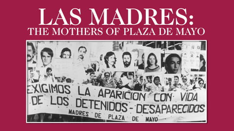 The Mothers of Plaza De Mayo - Argentinian Mothers Fight for Justice