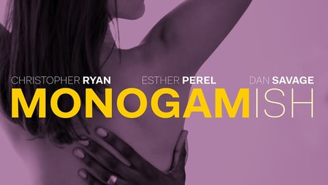 Monogamish - An Exploration of Love, Sex, Family, and Monogamy