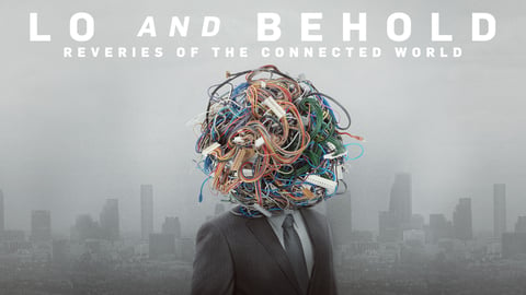 Lo and Behold: Reveries of the Connected World - The Past, Present and Future of the Internet