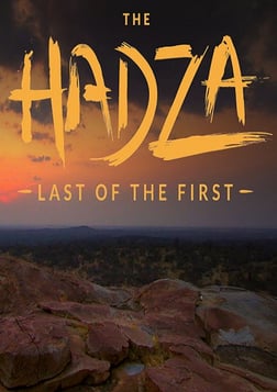 The Hadza: The Last of the First - East Africa's Last Remaining True Hunter-Gatherers