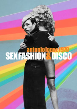 Antonio Lopez: Sex, Disco & Fashion - The Life and Work of a Revolutionary Fashion Illustrator