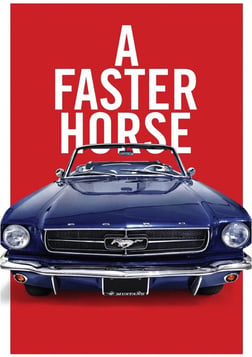 A Faster Horse - The History of the Ford Mustang