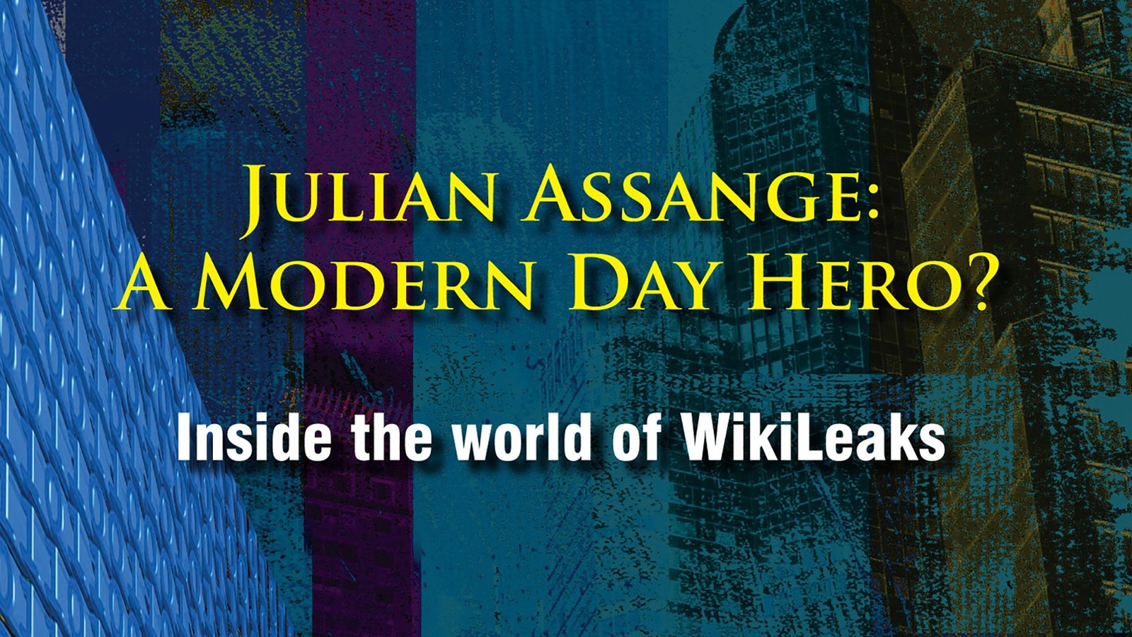 Julian Assange - A Modern Day Hero? - Inside The World Of Wikileaks