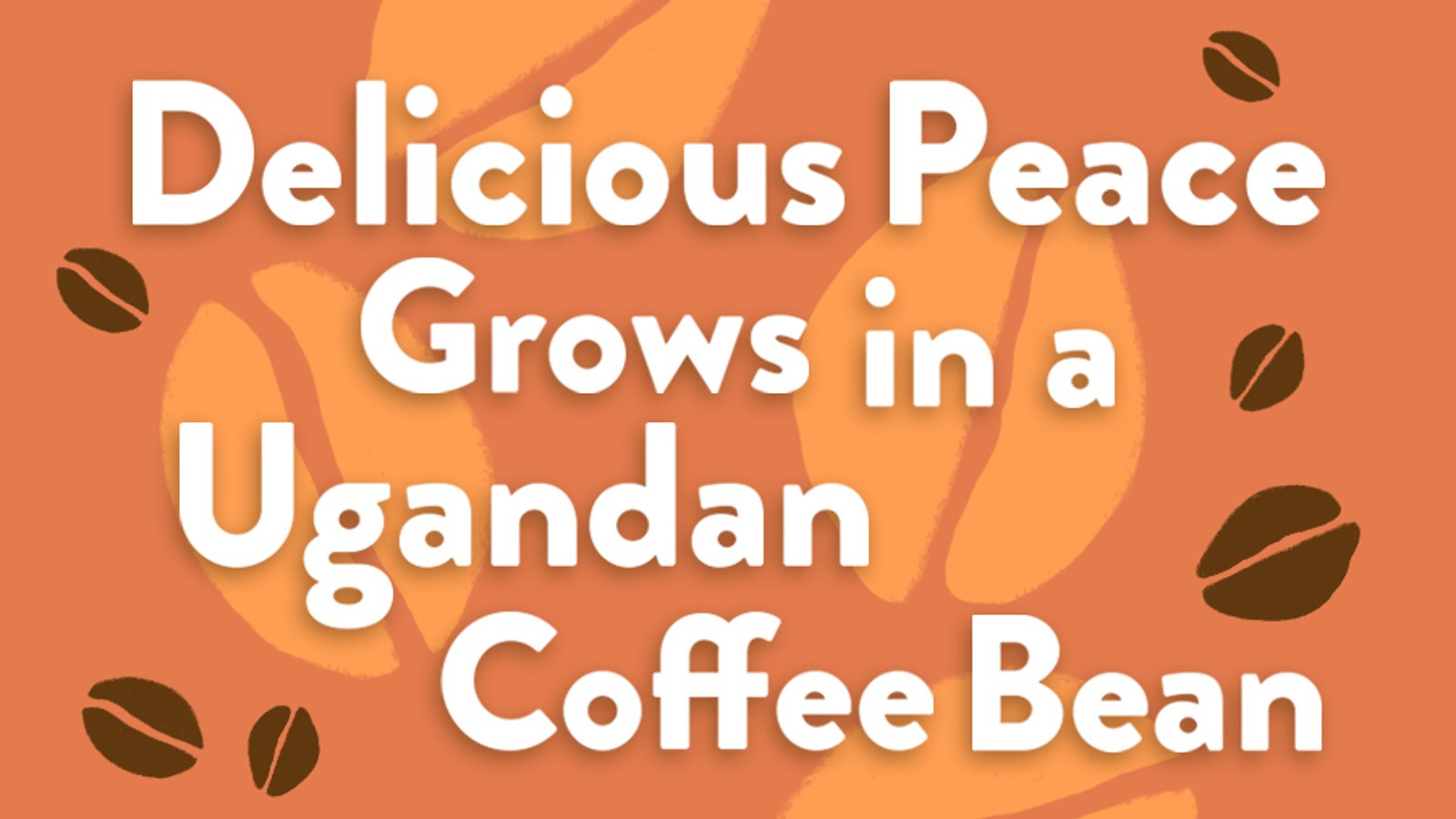 Delicious Peace Grows in a Ugandan Coffee Bean
