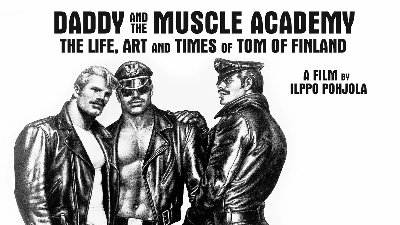 Daddy and the Muscle Academy - The Art and Life of Tom Of Finland