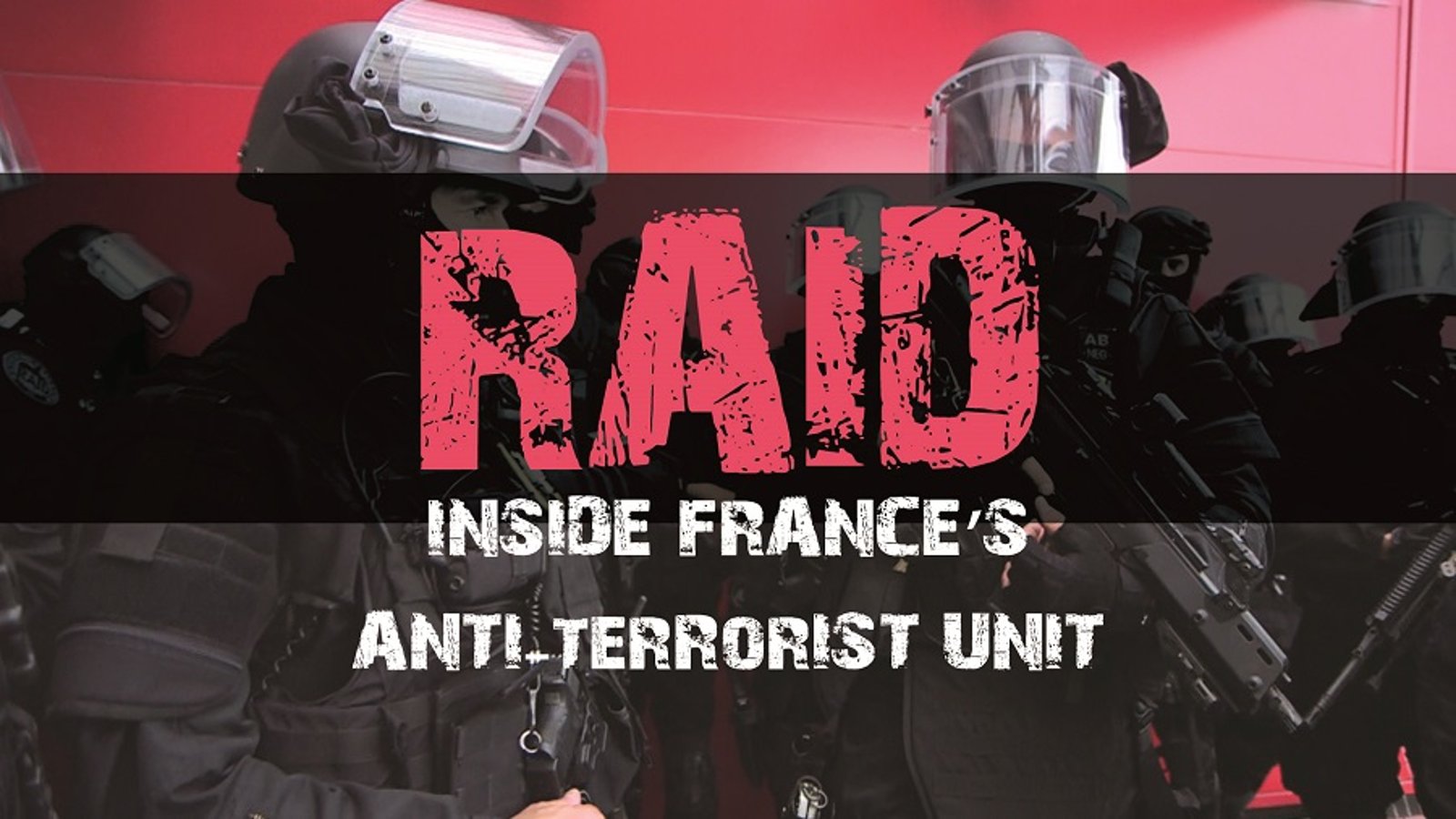 RAID: Inside France’s Anti Terrorist Unit - N.A