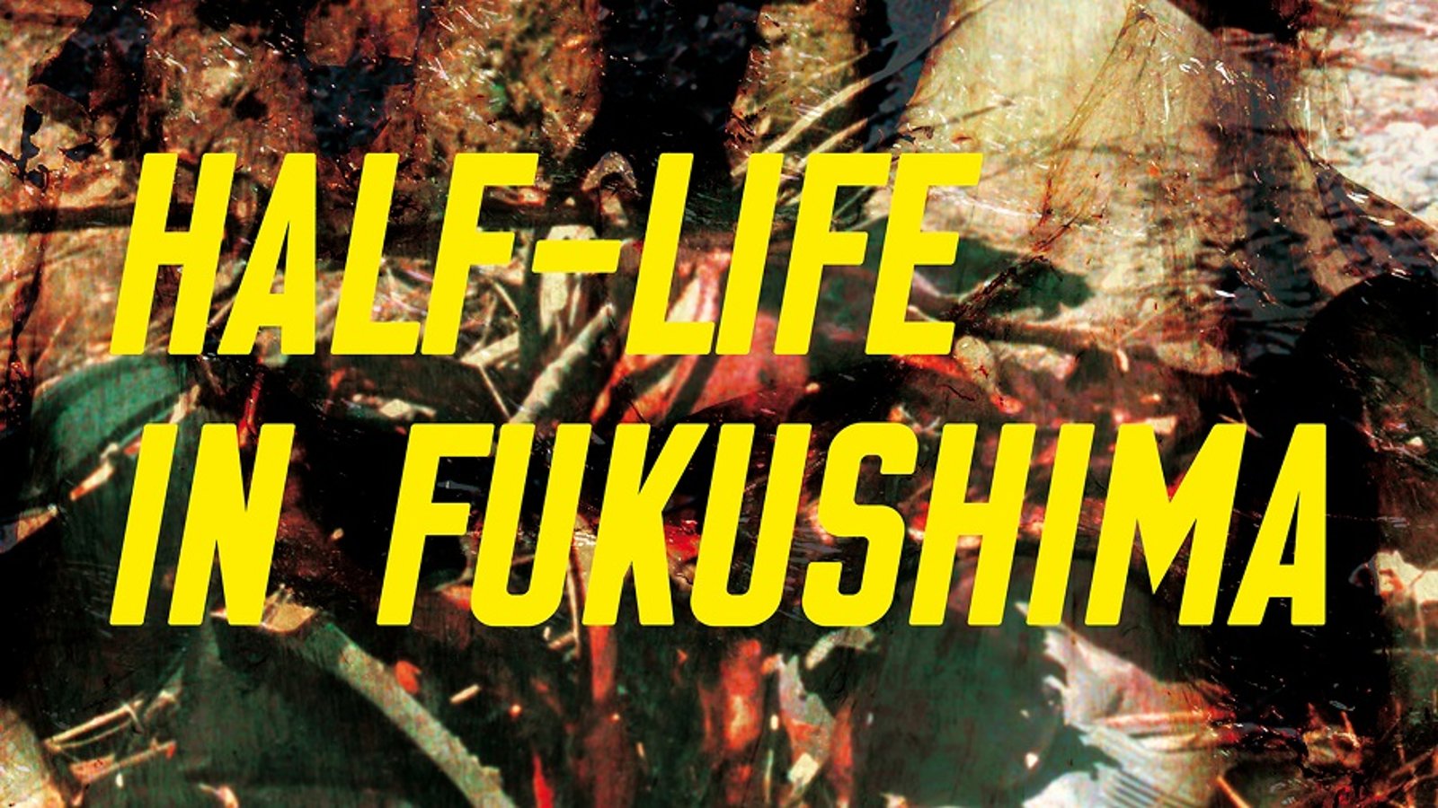 Half-Life in Fukushima - Life Within a Radiation Red Zone