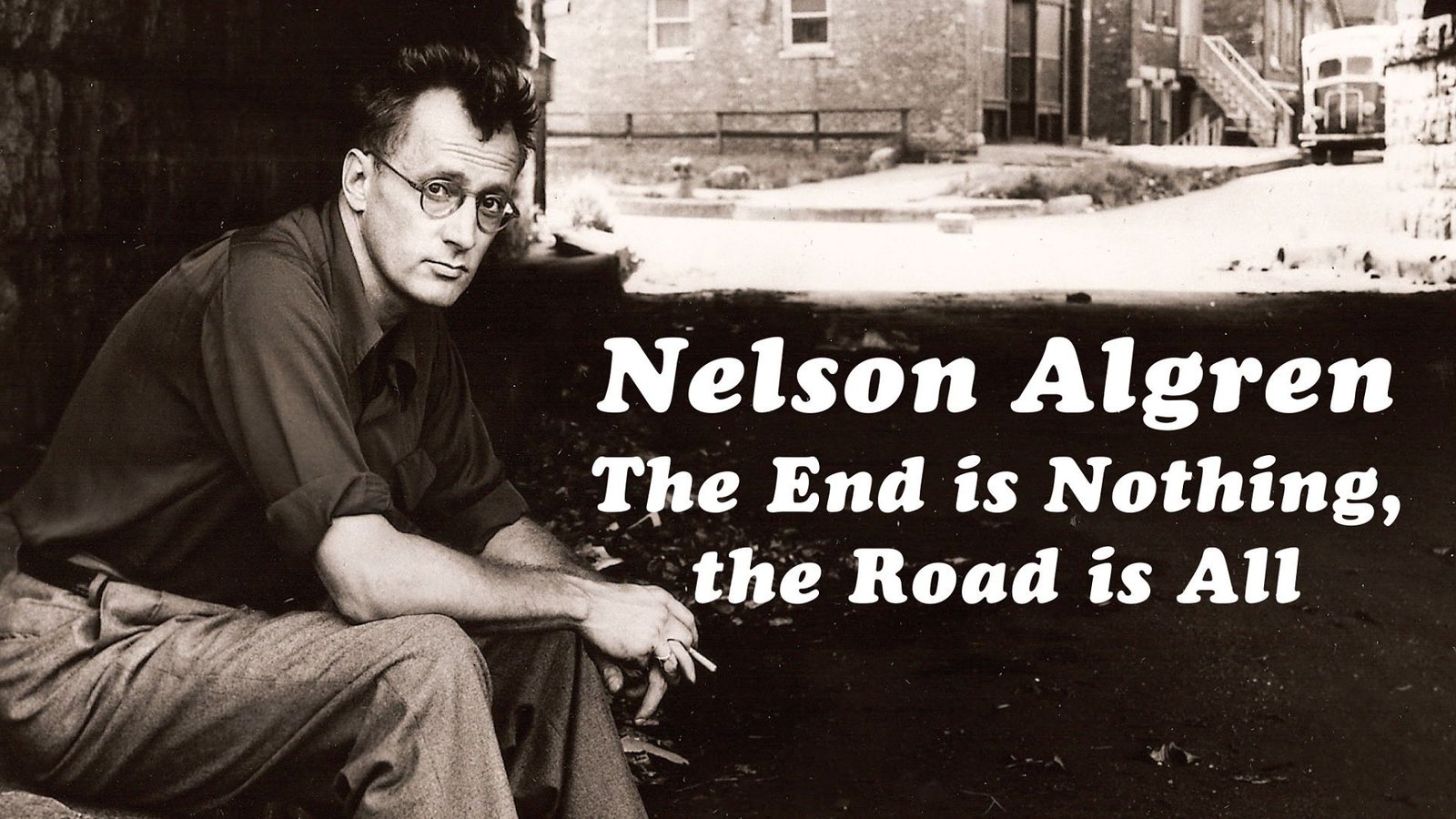 Nelson Algren: The End is Nothing, the Road is All