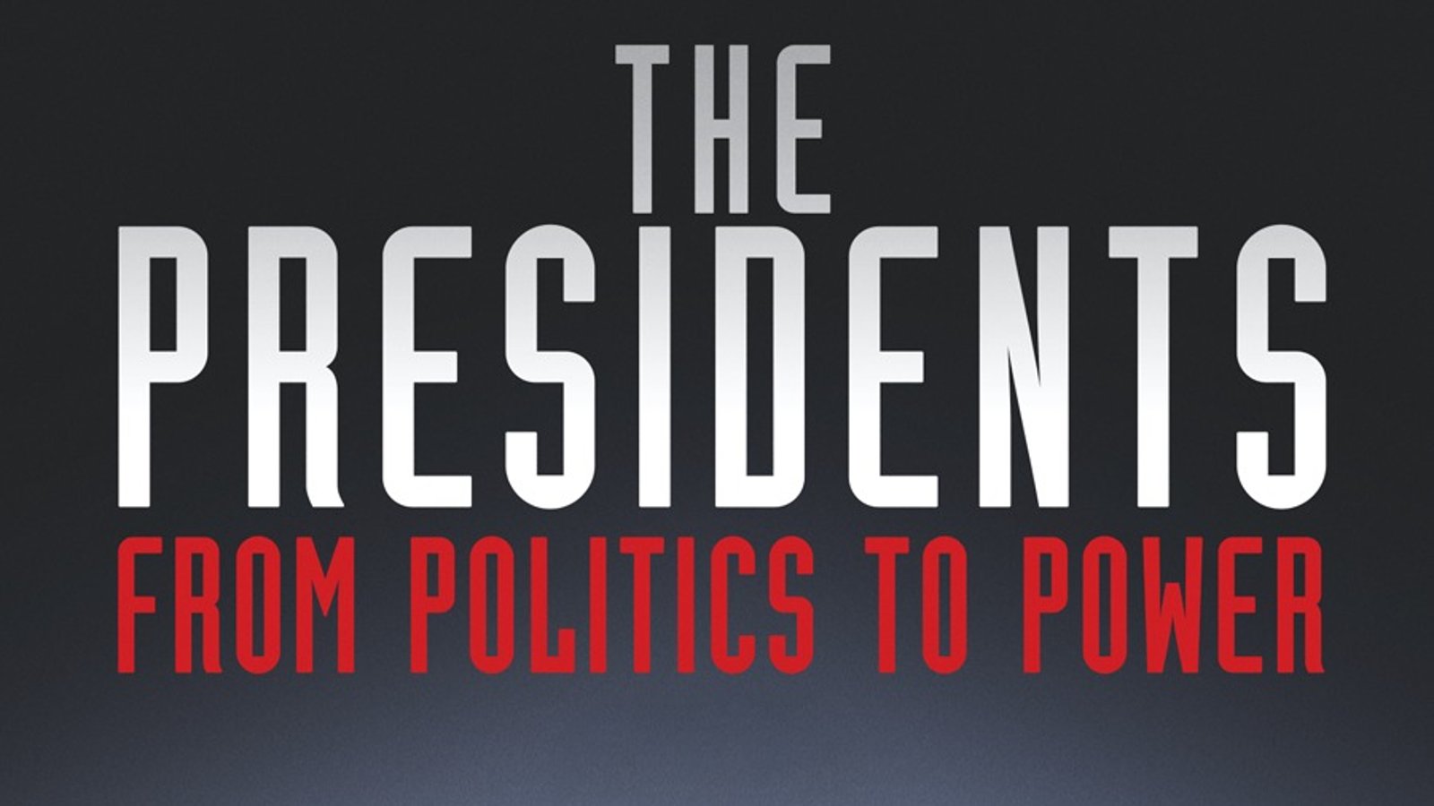 The Presidents - From Politics to Power